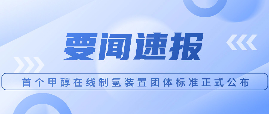首個甲醇在線制氫裝置團體標(biāo)準(zhǔn)正式公布